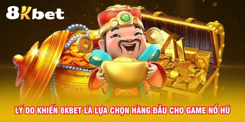 ly-do-khien-8kbet-la-lua-chon-hang-dau-cho-game-no-hu