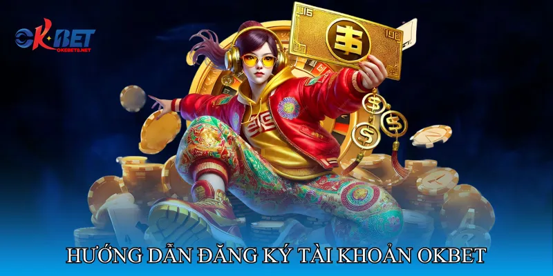 Hướng Dẫn Đăng Ký Tài Khoản OKBET