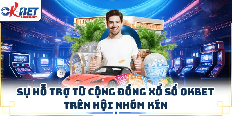 Sự hỗ trợ từ cộng đồng xổ số OKBET trên hội nhóm kín