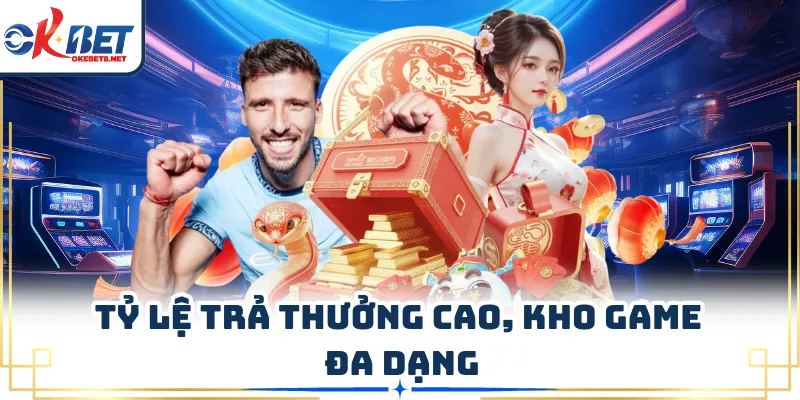 Tỷ lệ trả thưởng cao, kho game đa dạng